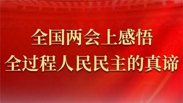 全國兩會上感悟全過程人民民主的真諦